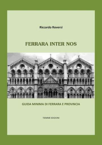 Ferrara inter nos: Guida minima di Ferrara e Provincia (Ebook Arte)